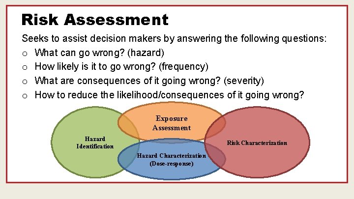 Risk Assessment Seeks to assist decision makers by answering the following questions: o What