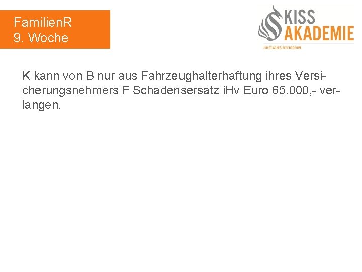 Familien. R 9. Woche K kann von B nur aus Fahrzeughalterhaftung ihres Versicherungsnehmers F