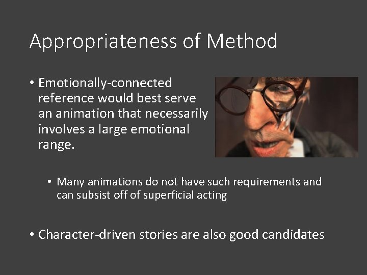 Appropriateness of Method • Emotionally-connected reference would best serve an animation that necessarily involves