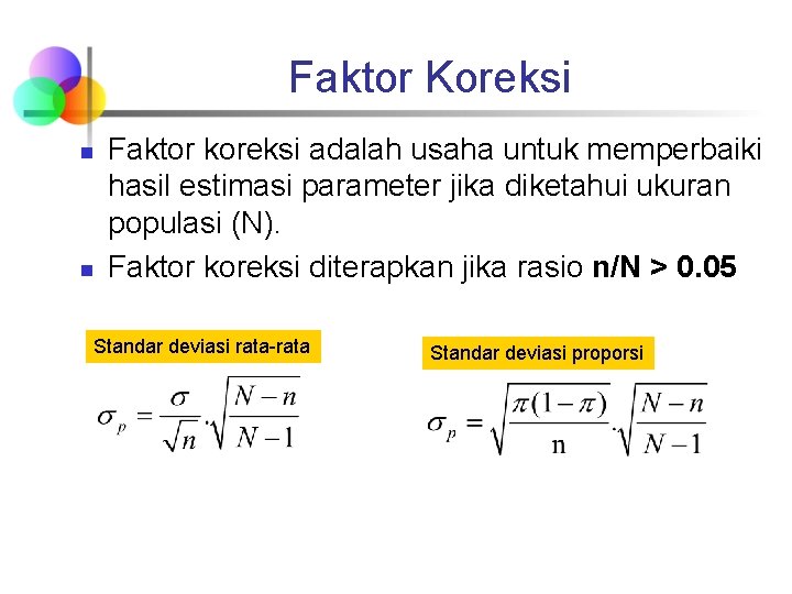 Faktor Koreksi n n Faktor koreksi adalah usaha untuk memperbaiki hasil estimasi parameter jika