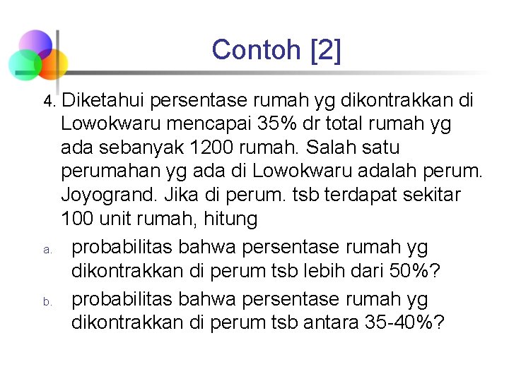 Contoh [2] 4. Diketahui persentase rumah yg dikontrakkan di a. b. Lowokwaru mencapai 35%