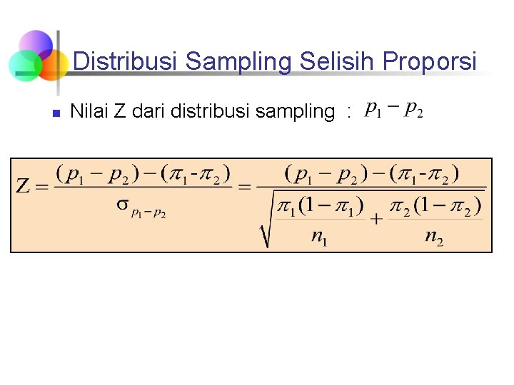 Distribusi Sampling Selisih Proporsi n Nilai Z dari distribusi sampling : 