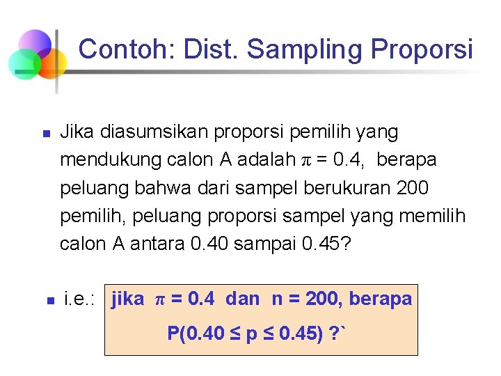 Contoh: Dist. Sampling Proporsi n n Jika diasumsikan proporsi pemilih yang mendukung calon A