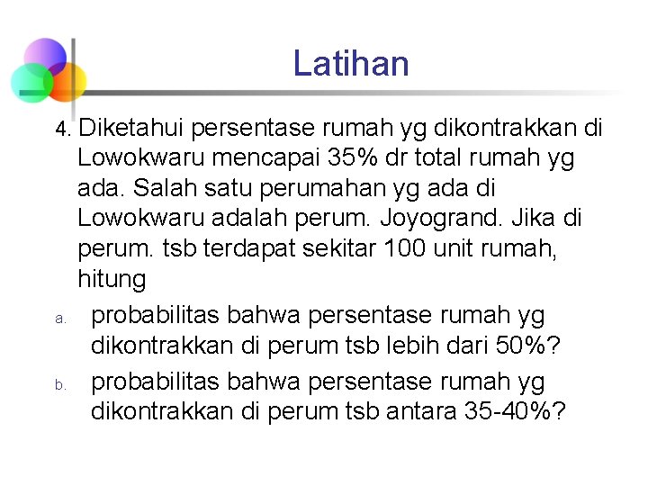 Latihan 4. Diketahui persentase rumah yg dikontrakkan di a. b. Lowokwaru mencapai 35% dr