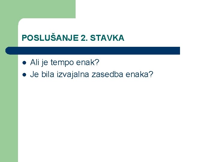 POSLUŠANJE 2. STAVKA l l Ali je tempo enak? Je bila izvajalna zasedba enaka?