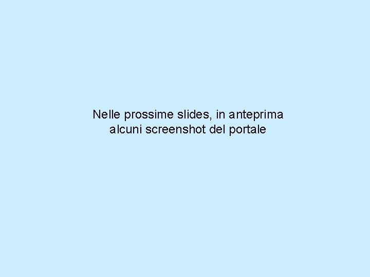 Nelle prossime slides, in anteprima alcuni screenshot del portale 