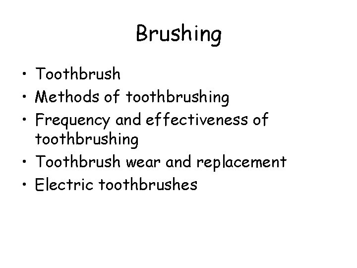 Brushing • Toothbrush • Methods of toothbrushing • Frequency and effectiveness of toothbrushing •
