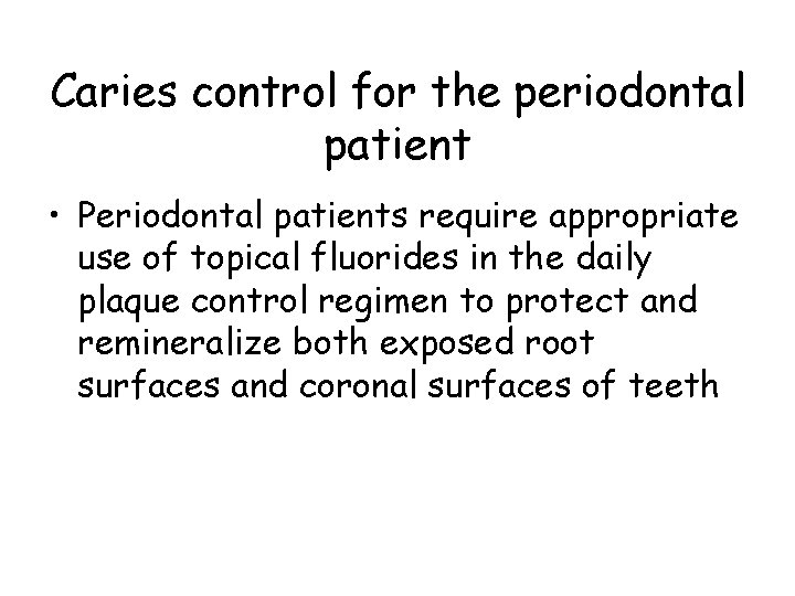 Caries control for the periodontal patient • Periodontal patients require appropriate use of topical