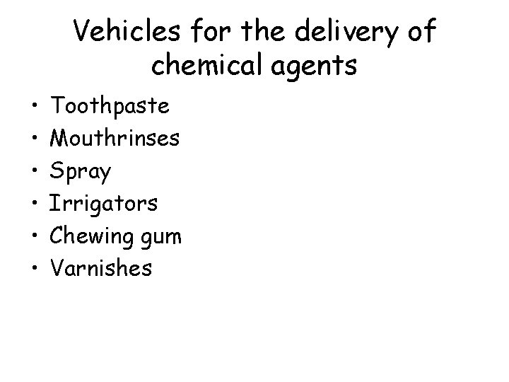 Vehicles for the delivery of chemical agents • • • Toothpaste Mouthrinses Spray Irrigators