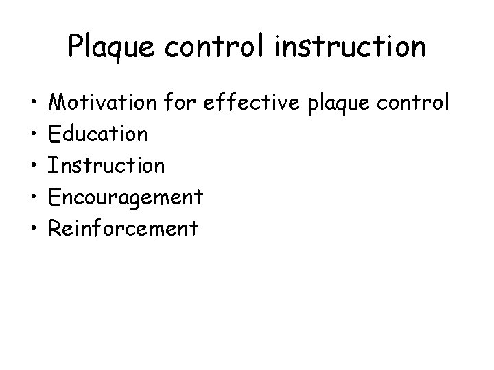 Plaque control instruction • • • Motivation for effective plaque control Education Instruction Encouragement