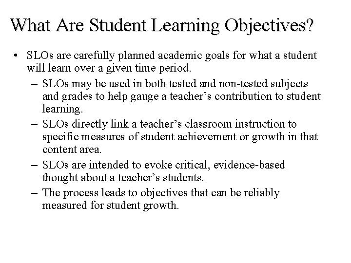 What Are Student Learning Objectives? • SLOs are carefully planned academic goals for what