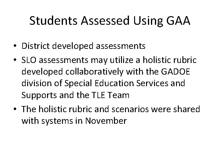 Students Assessed Using GAA • District developed assessments • SLO assessments may utilize a