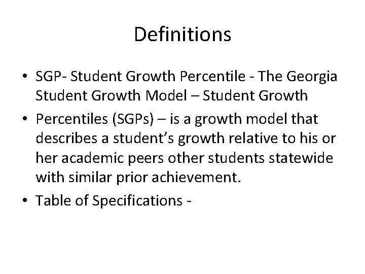 Definitions • SGP- Student Growth Percentile - The Georgia Student Growth Model – Student