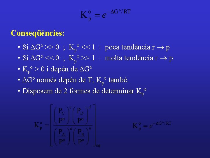 Conseqüències: • Si DGº >> 0 ; Kpº << 1 : poca tendència r