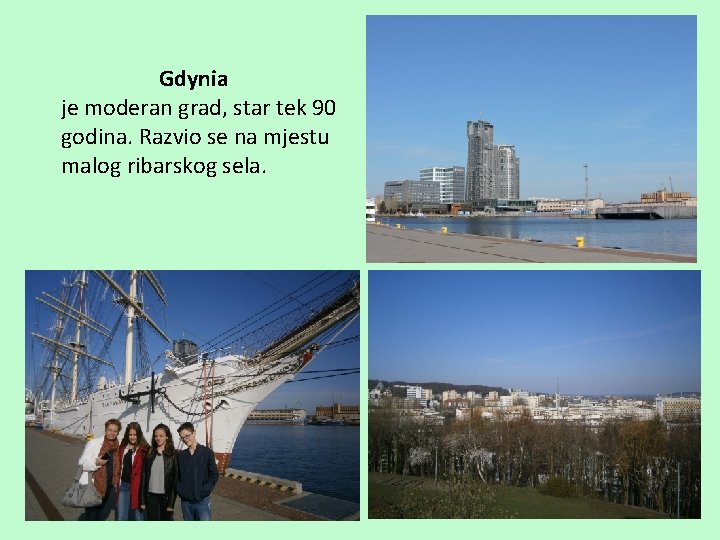 Gdynia je moderan grad, star tek 90 godina. Razvio se na mjestu malog ribarskog