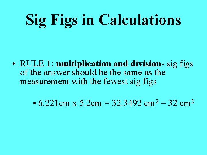 Sig Figs in Calculations • RULE 1: multiplication and division- sig figs of the