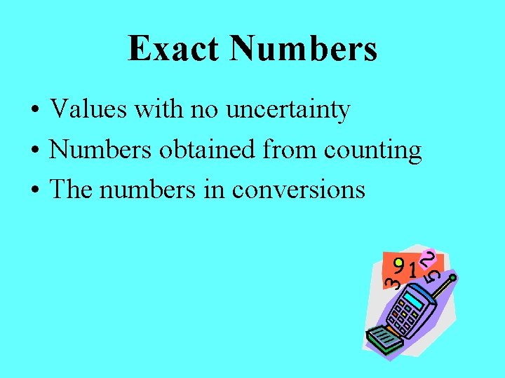 Exact Numbers • Values with no uncertainty • Numbers obtained from counting • The