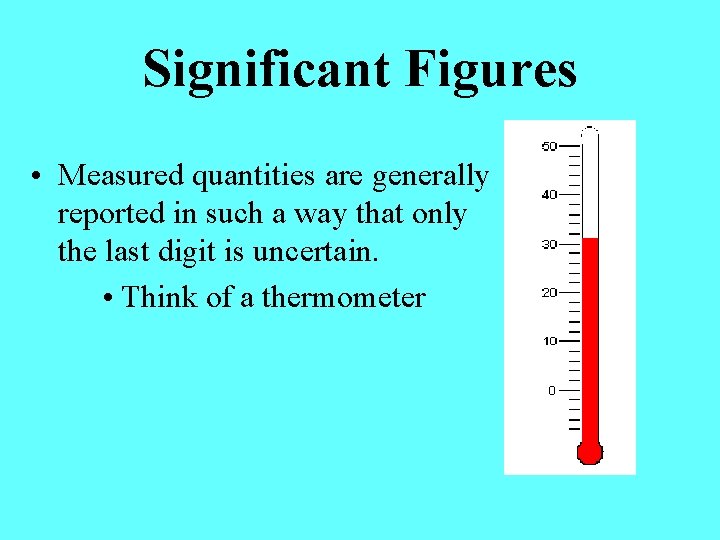 Significant Figures • Measured quantities are generally reported in such a way that only