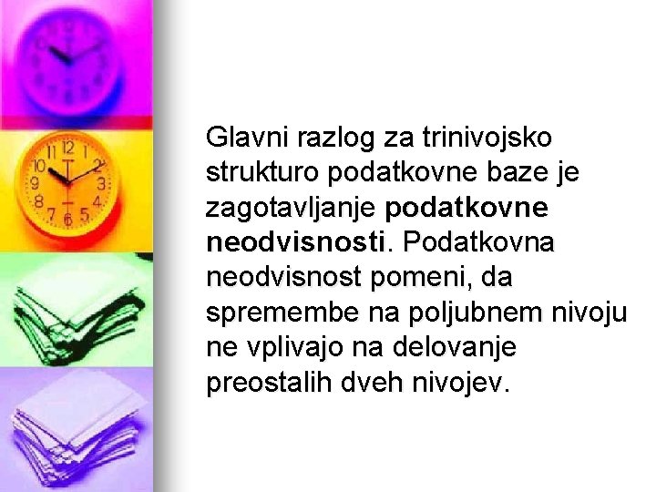 Glavni razlog za trinivojsko strukturo podatkovne baze je zagotavljanje podatkovne neodvisnosti. Podatkovna neodvisnost pomeni,