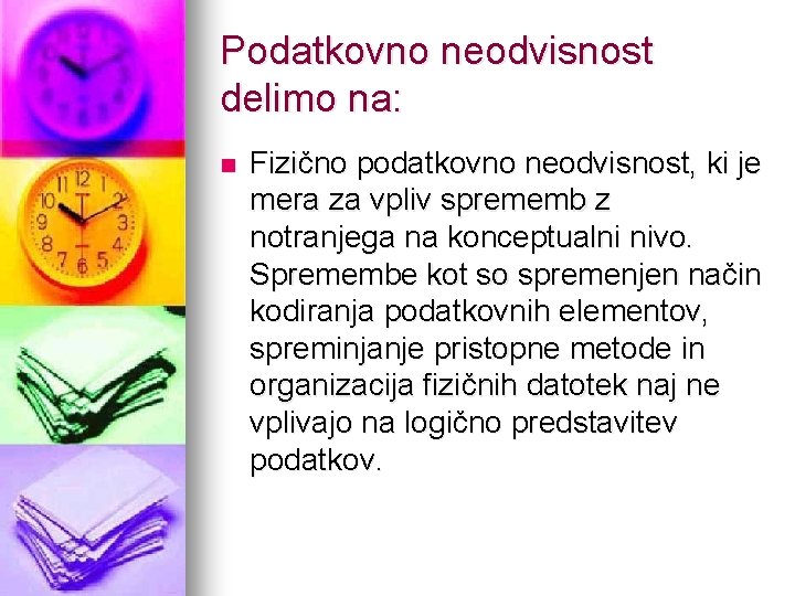 Podatkovno neodvisnost delimo na: n Fizično podatkovno neodvisnost, ki je mera za vpliv sprememb