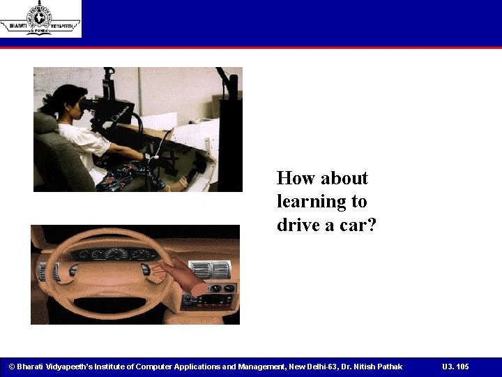 How about learning to drive a car? © Bharati Vidyapeeth’s Institute of Computer Applications