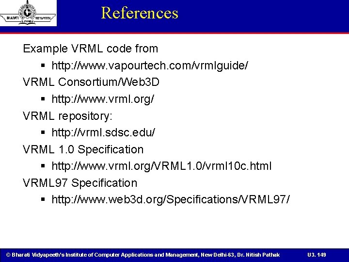 References Example VRML code from § http: //www. vapourtech. com/vrmlguide/ VRML Consortium/Web 3 D