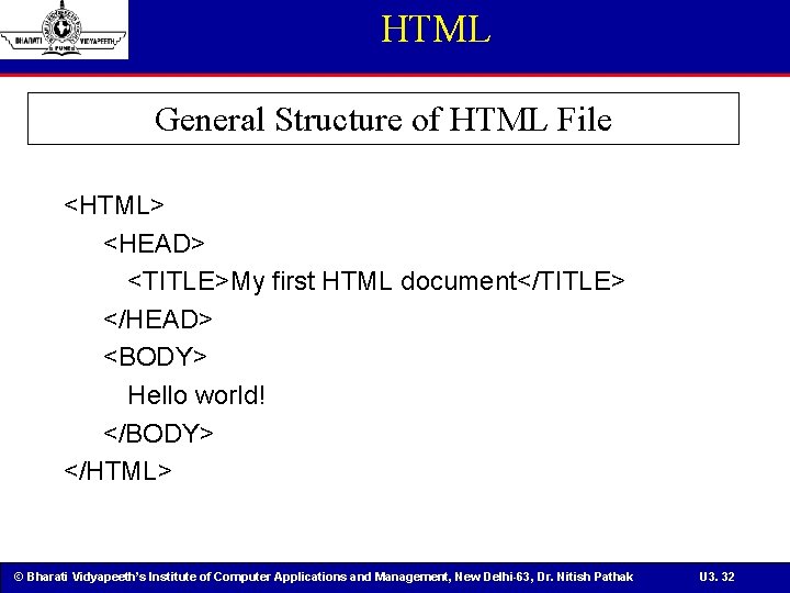 HTML General Structure of HTML File <HTML> <HEAD> <TITLE>My first HTML document</TITLE> </HEAD> <BODY>