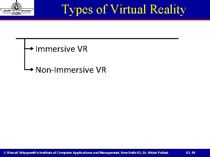 Types of Virtual Reality Immersive VR Non-Immersive VR © Bharati Vidyapeeth’s Institute of Computer
