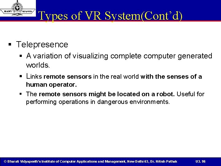 Types of VR System(Cont’d) § Telepresence § A variation of visualizing complete computer generated