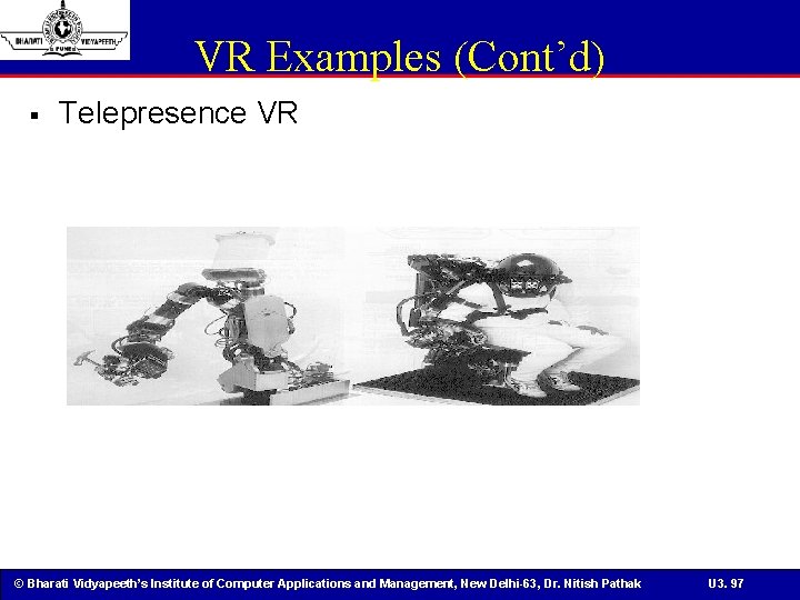 VR Examples (Cont’d) § Telepresence VR © Bharati Vidyapeeth’s Institute of Computer Applications and