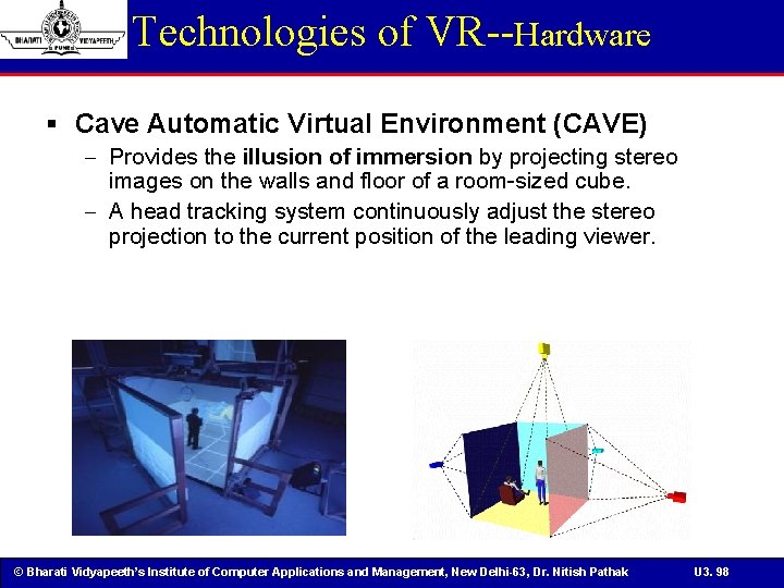 Technologies of VR--Hardware § Cave Automatic Virtual Environment (CAVE) - Provides the illusion of