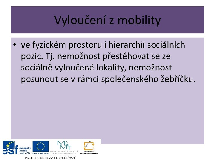 Vyloučení z mobility • ve fyzickém prostoru i hierarchii sociálních pozic. Tj. nemožnost přestěhovat