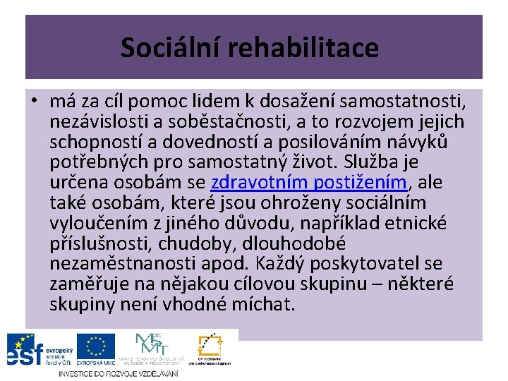 Sociální rehabilitace • má za cíl pomoc lidem k dosažení samostatnosti, nezávislosti a soběstačnosti,