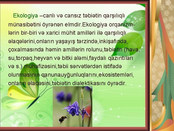 Ekologiya –canlı və cansız təbiətin qarşılıqlı münasibətini öyrənən elmdir. Ekologiya orqanizmlərin bir-biri və xarici