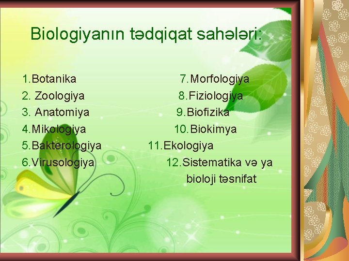 Biologiyanın tədqiqat sahələri: 1. Botanika 2. Zoologiya 3. Anatomiya 4. Mikologiya 5. Bakterologiya 6.