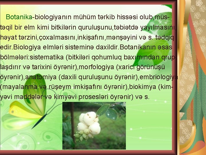 Botanika-biologiyanın mühüm tərkib hissəsi olub, müs- təqil bir elm kimi bitkilərin quruluşunu, təbiətdə yayılmasını,