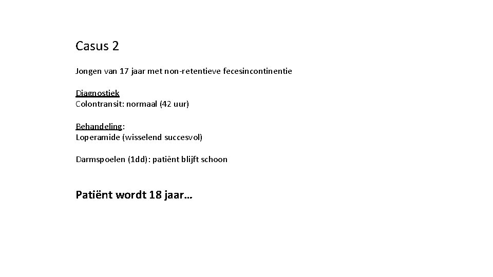 Casus 2 Jongen van 17 jaar met non-retentieve fecesincontinentie Diagnostiek Colontransit: normaal (42 uur)