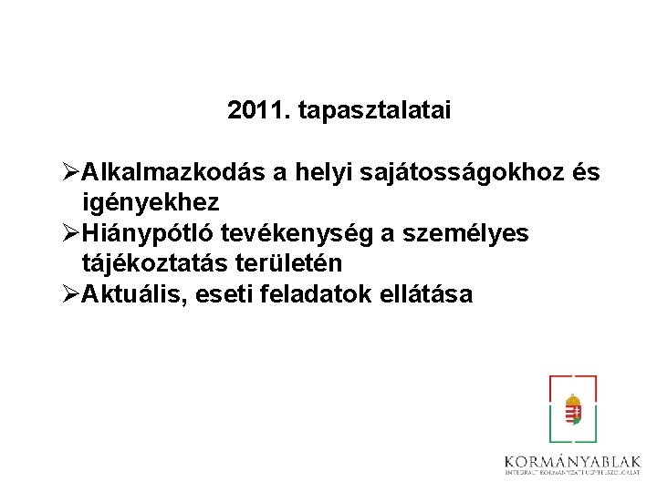 2011. tapasztalatai ØAlkalmazkodás a helyi sajátosságokhoz és igényekhez ØHiánypótló tevékenység a személyes tájékoztatás területén