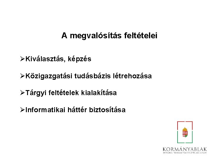 A megvalósítás feltételei ØKiválasztás, képzés ØKözigazgatási tudásbázis létrehozása ØTárgyi feltételek kialakítása ØInformatikai háttér biztosítása