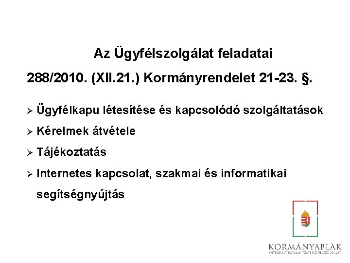 Az Ügyfélszolgálat feladatai 288/2010. (XII. 21. ) Kormányrendelet 21 -23. §. Ø Ügyfélkapu Ø