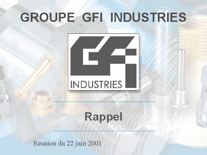GROUPE GFI INDUSTRIES Rappel Réunion du 22 juin 2001 