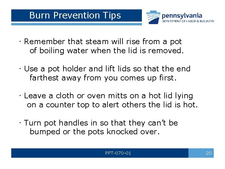 Burn Prevention Tips Remember that steam will rise from a pot of boiling water Burn Prevention Tips Remember that steam will rise from a pot of boiling water