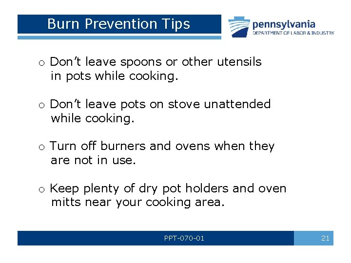 Burn Prevention Tips o Don’t leave spoons or other utensils in pots while cooking. Burn Prevention Tips o Don’t leave spoons or other utensils in pots while cooking.