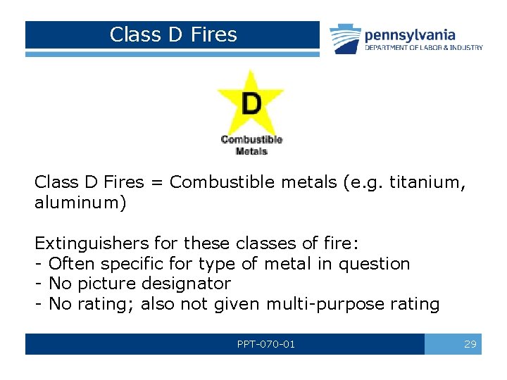 Class D Fires = Combustible metals (e. g. titanium, aluminum) Extinguishers for these classes Class D Fires = Combustible metals (e. g. titanium, aluminum) Extinguishers for these classes
