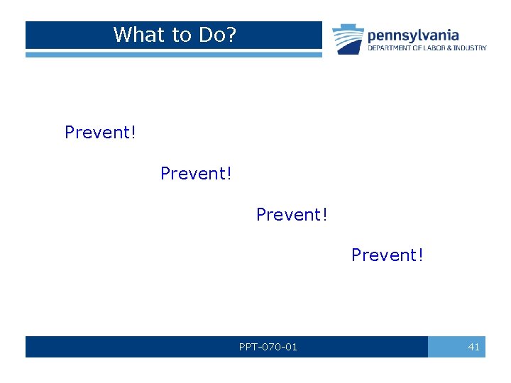 What to Do? Prevent! PPT-070 -01 41 What to Do? Prevent! PPT-070 -01 41
