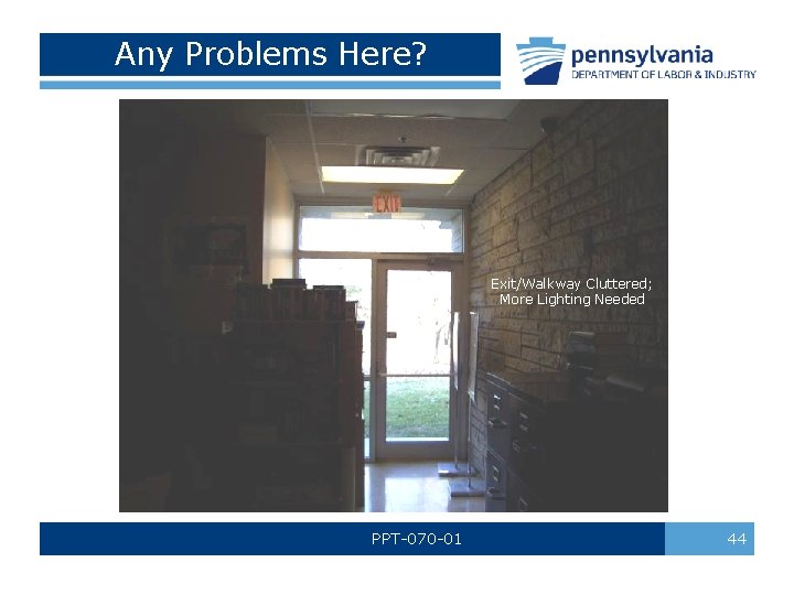 Any Problems Here? Exit/Walkway Cluttered; More Lighting Needed PPT-070 -01 44 Any Problems Here? Exit/Walkway Cluttered; More Lighting Needed PPT-070 -01 44