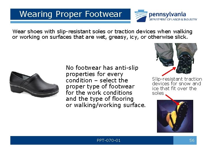 Wearing Proper Footwear Wear shoes with slip-resistant soles or traction devices when walking or Wearing Proper Footwear Wear shoes with slip-resistant soles or traction devices when walking or