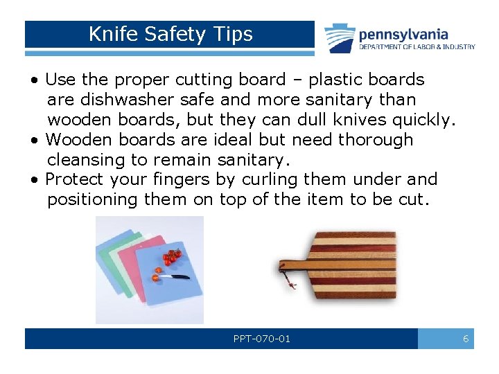 Knife Safety Tips • Use the proper cutting board – plastic boards are dishwasher Knife Safety Tips • Use the proper cutting board – plastic boards are dishwasher
