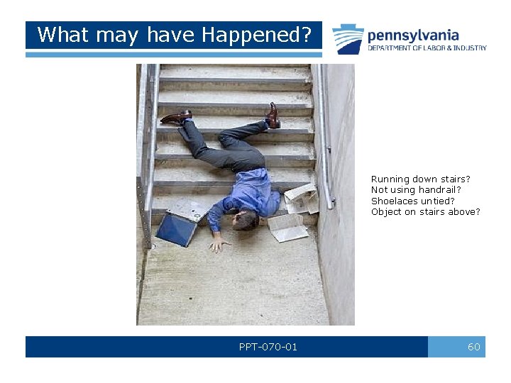What may have Happened? Running down stairs? Not using handrail? Shoelaces untied? Object on What may have Happened? Running down stairs? Not using handrail? Shoelaces untied? Object on