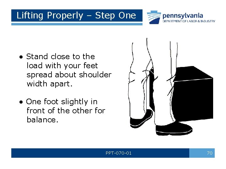 Lifting Properly – Step One ● Stand close to the load with your feet Lifting Properly – Step One ● Stand close to the load with your feet
